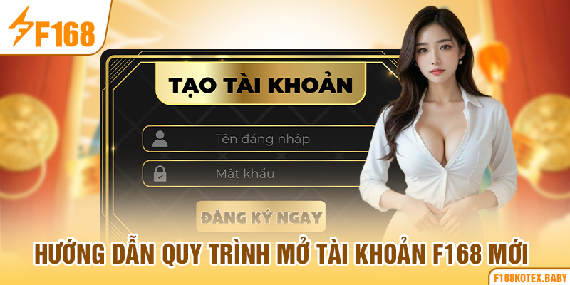 Hướng dẫn quy trình mở tài khoản F168 mới