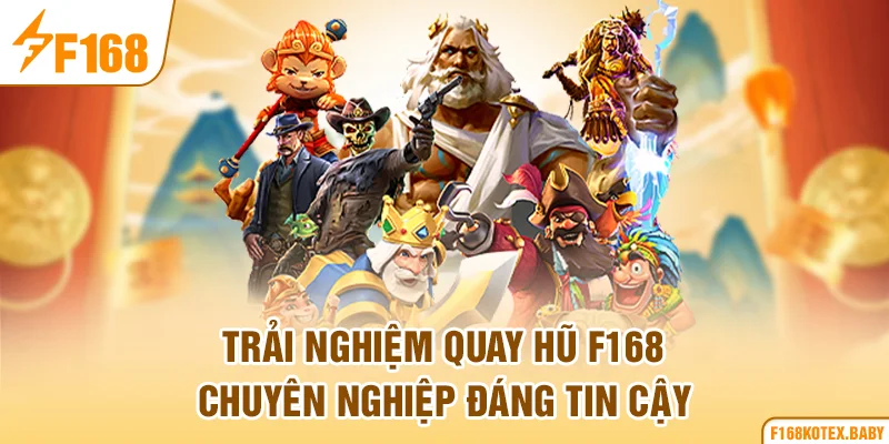 Trải nghiệm quay hũ F168 chuyên nghiệp đáng tin cậy
